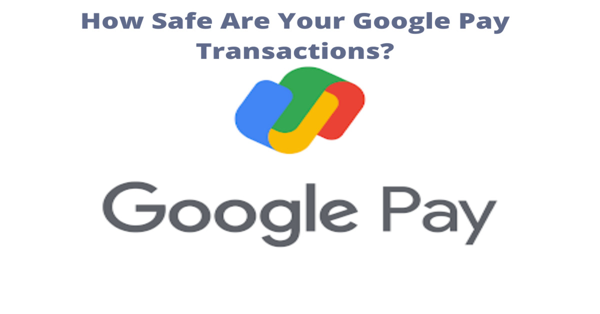 How Safe Are Your Google Pay Transactions?