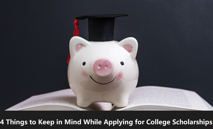 4 Things to Keep in Mind While Applying for College Scholarships