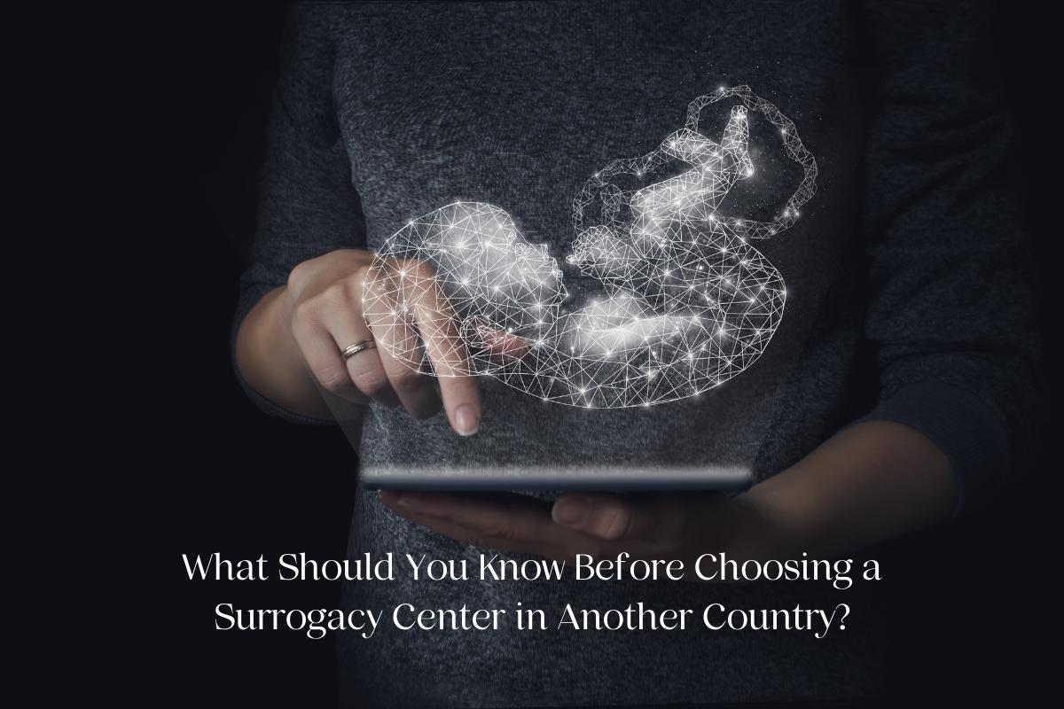 What Should You Know Before Choosing a Surrogacy Center in Another Country