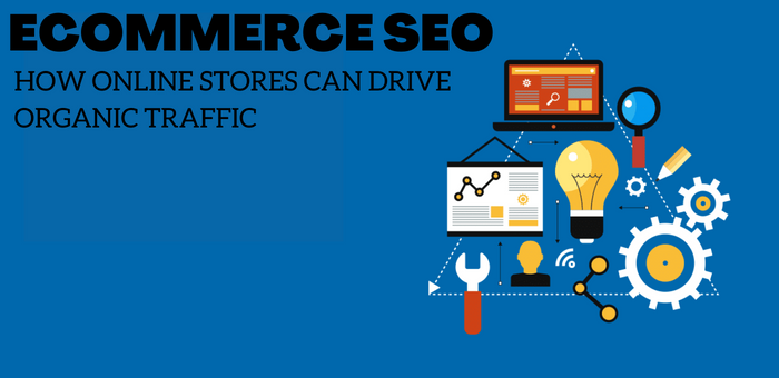 ECOMMERCE SEO: HOW ONLINE STORES CAN DRIVE ORGANIC TRAFFIC